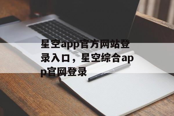 星空app官方网站登录入口，星空综合app官网登录