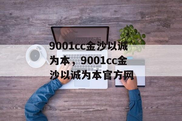 9001cc金沙以诚为本，9001cc金沙以诚为本官方网